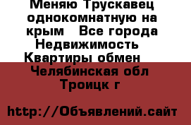 Меняю Трускавец однокомнатную на крым - Все города Недвижимость » Квартиры обмен   . Челябинская обл.,Троицк г.